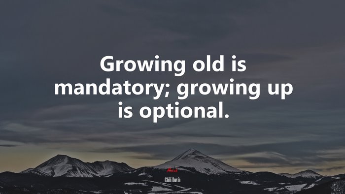 Growing old is mandatory; growing up is optional. | Chili Davis quote