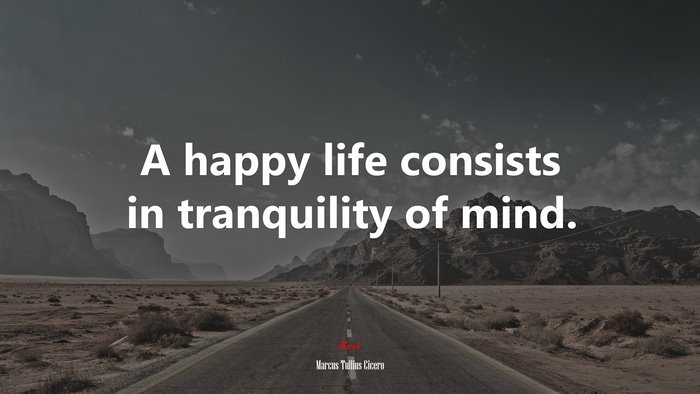 A happy life consists in tranquility of mind. | Marcus Tullius Cicero quote