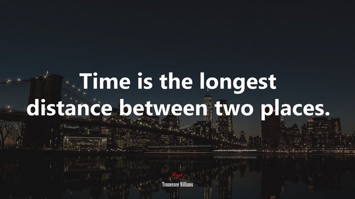 Time is the longest distance between two places. | Tennessee Williams quote