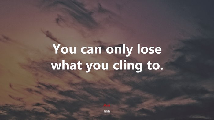 You can only lose what you cling to. | Buddha quote