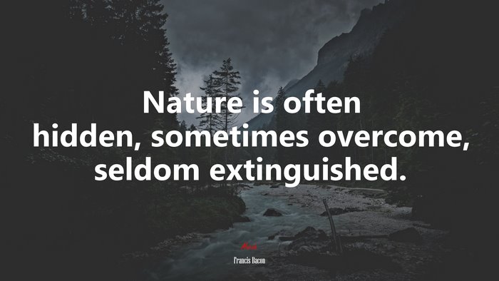 Nature is often hidden, sometimes overcome, seldom extinguished. | Francis Bacon quote