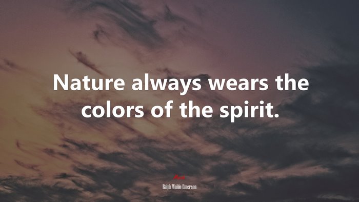 Nature always wears the colors of the spirit. | Ralph Waldo Emerson quote