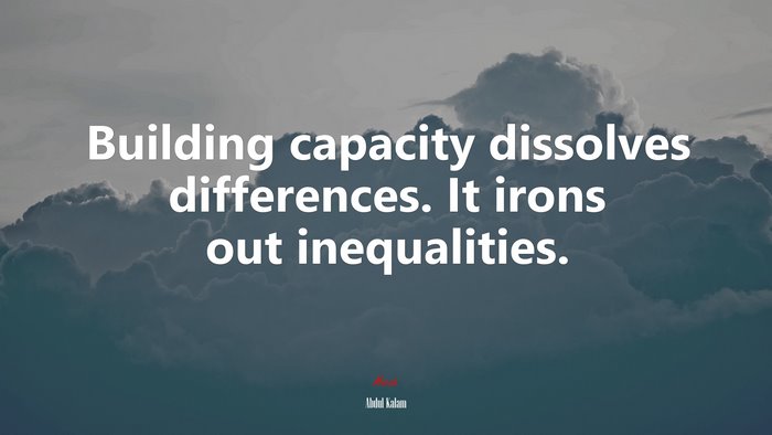 Building capacity dissolves differences. It irons out inequalities. | Abdul Kalam quote