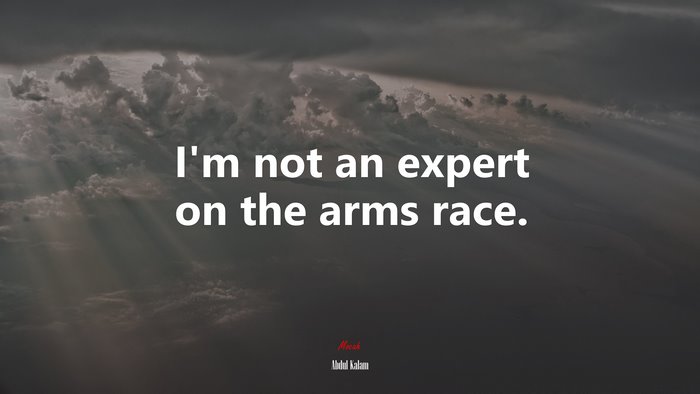 I’m not an expert on the arms race. | Abdul Kalam quote