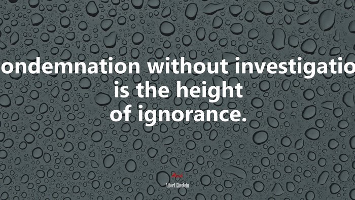 Condemnation without investigation is the height of ignorance. | Albert Einstein quote