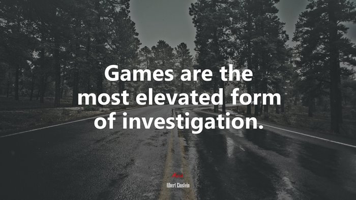 Games are the most elevated form of investigation. | Albert Einstein quote