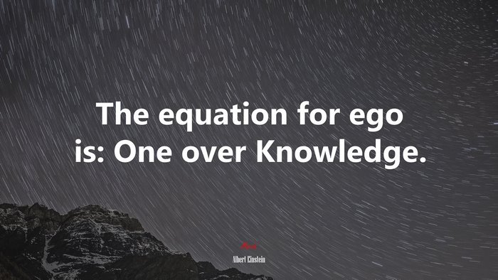 The equation for ego is: One over Knowledge. | Albert Einstein quote
