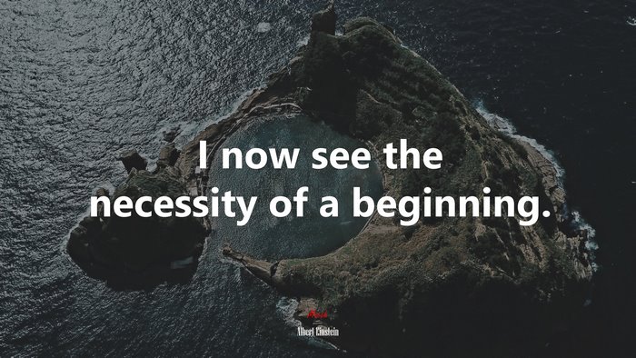 I now see the necessity of a beginning. | Albert Einstein quote