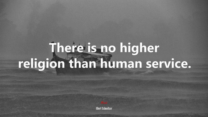 There is no higher religion than human service. | Albert Schweitzer quote