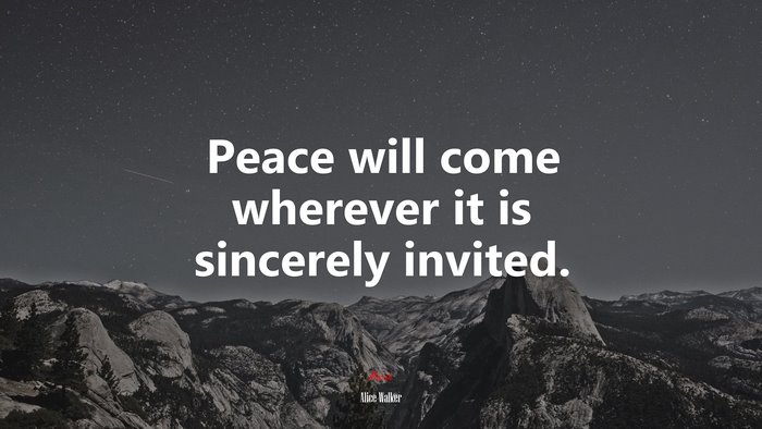 Peace will come wherever it is sincerely invited. | Alice Walker quote
