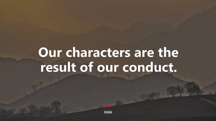 Our characters are the result of our conduct. | Aristotle quote