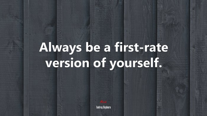 Always be a first-rate version of yourself. | Audrey Hepburn quote