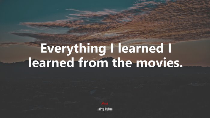 Everything I learned I learned from the movies. | Audrey Hepburn quote