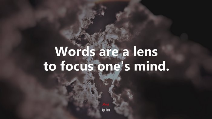 Words are a lens to focus one’s mind. | Ayn Rand quote