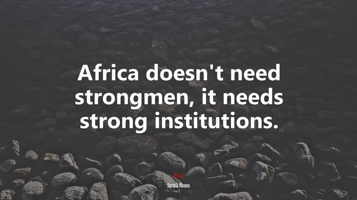 Africa doesn’t need strongmen, it needs strong institutions. | Barack Obama quote