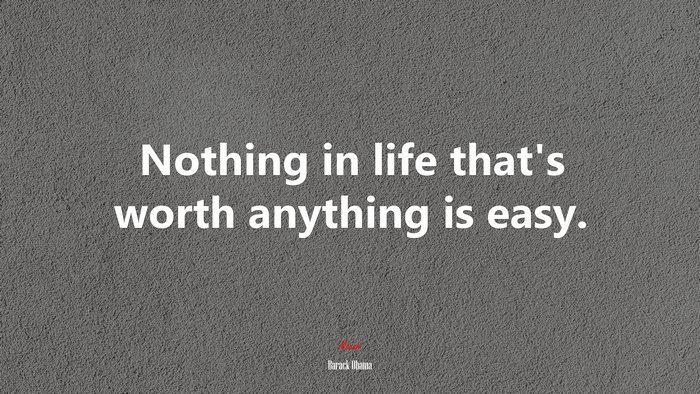 Nothing in life that’s worth anything is easy. | Barack Obama quote