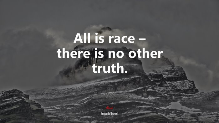 All is race – there is no other truth. | Benjamin Disraeli quote