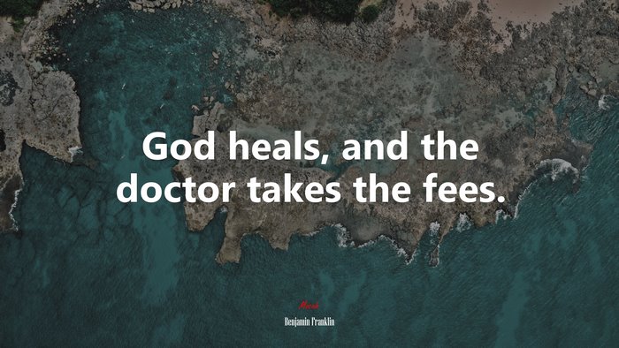 God heals, and the doctor takes the fees. | Benjamin Franklin quote