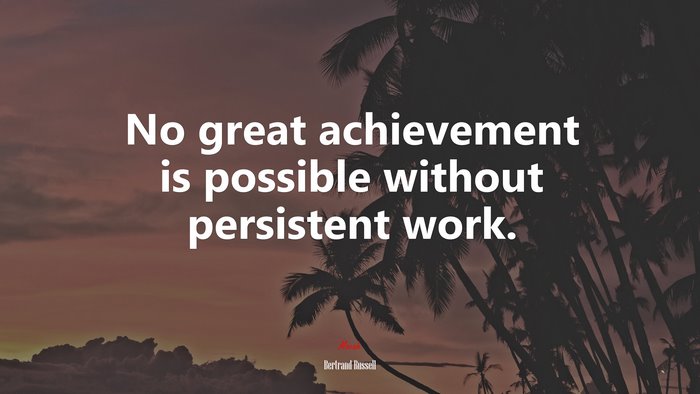 No great achievement is possible without persistent work. | Bertrand Russell quote
