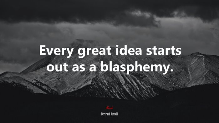 Every great idea starts out as a blasphemy. | Bertrand Russell quote