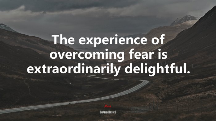 The experience of overcoming fear is extraordinarily delightful. | Bertrand Russell quote