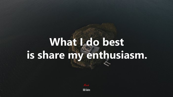 What I do best is share my enthusiasm. | Bill Gates quote