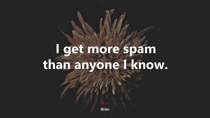 I get more spam than anyone I know. | Bill Gates quote