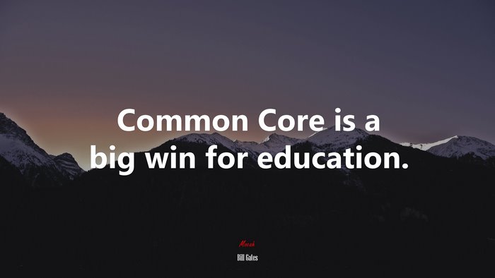 Common Core is a big win for education. | Bill Gates quote