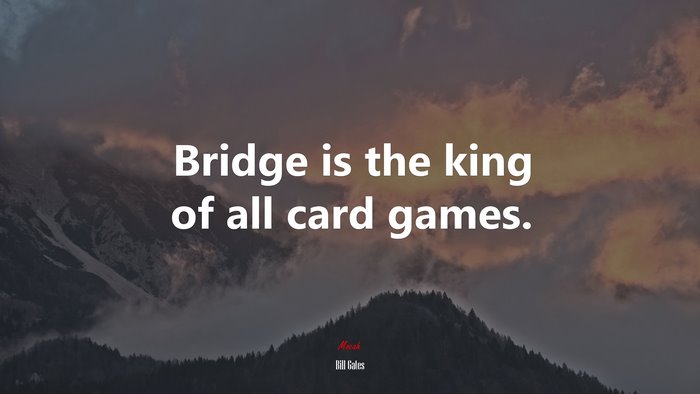 Bridge is the king of all card games. | Bill Gates quote