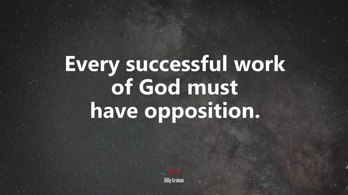 Every successful work of God must have opposition. | Billy Graham quote