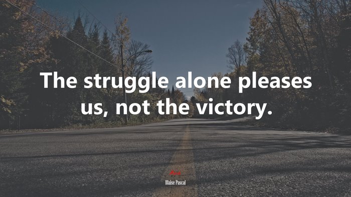 The struggle alone pleases us, not the victory. | Blaise Pascal quote