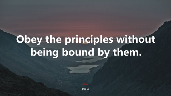 Obey the principles without being bound by them. | Bruce Lee quote
