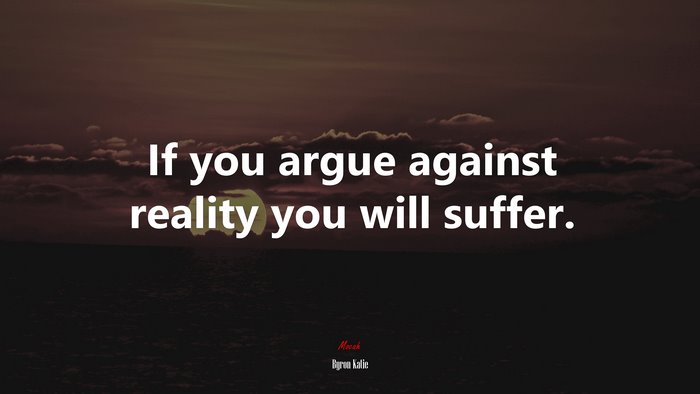 If you argue against reality you will suffer. | Byron Katie quote