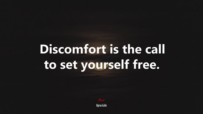 Discomfort is the call to set yourself free. | Byron Katie quote
