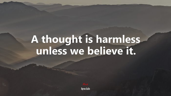 A thought is harmless unless we believe it. | Byron Katie quote