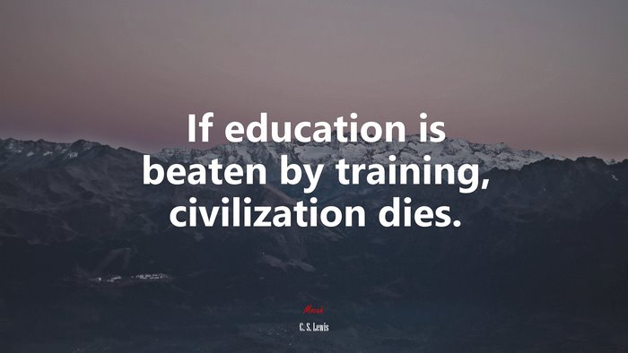 If education is beaten by training, civilization dies. | C. S. Lewis quote