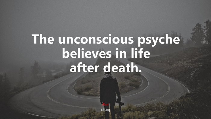 The unconscious psyche believes in life after death. | C.G. Jung quote