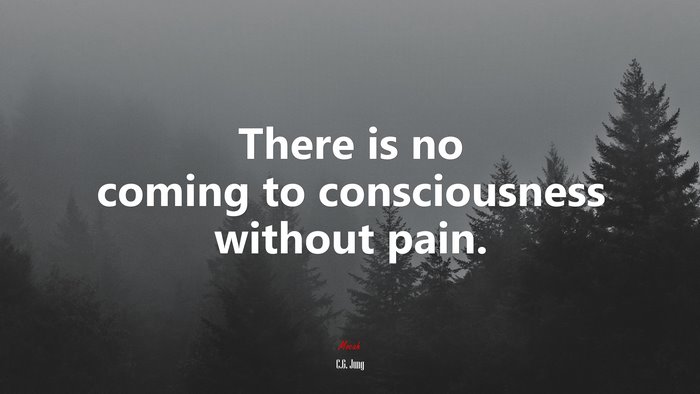 There is no coming to consciousness without pain. | C.G. Jung quote