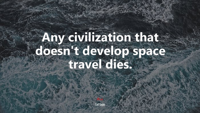 Any civilization that doesn’t develop space travel dies. | Carl Sagan quote