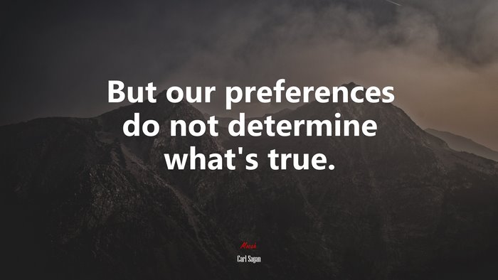 But our preferences do not determine what’s true. | Carl Sagan quote