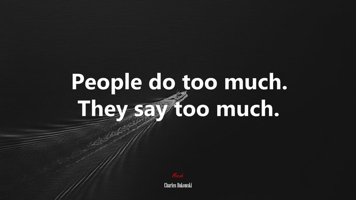 People do too much. They say too much. | Charles Bukowski quote