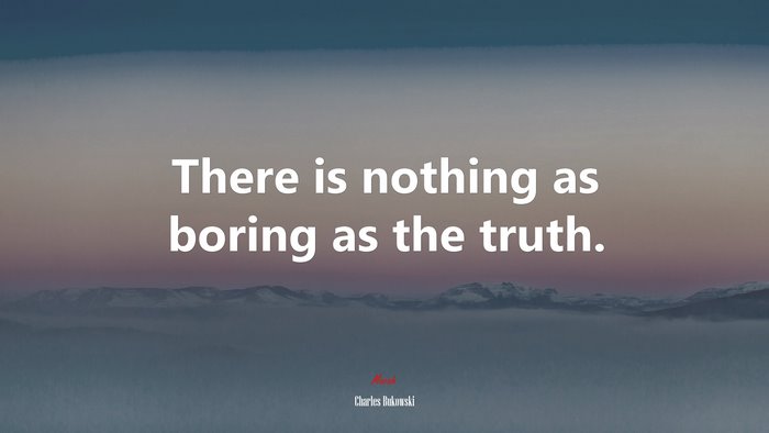 There is nothing as boring as the truth. | Charles Bukowski quote