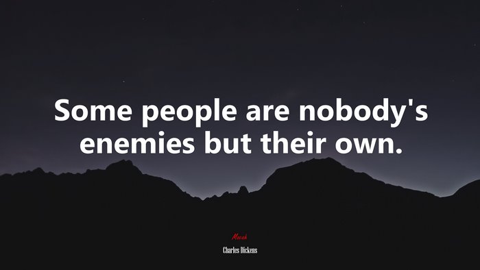 Some people are nobody’s enemies but their own. | Charles Dickens quote