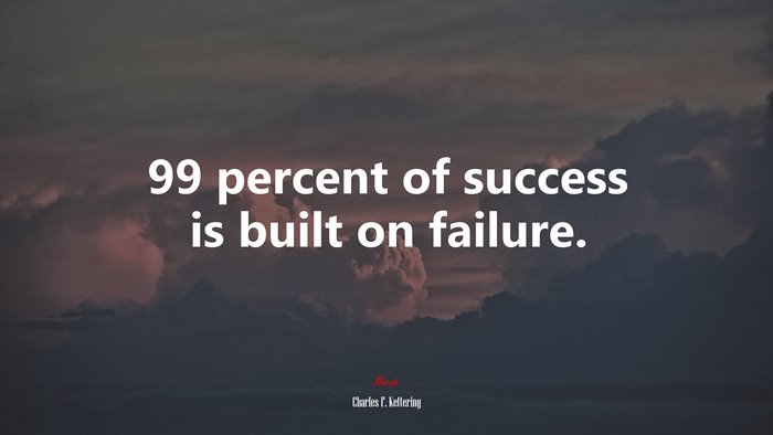 99 percent of success is built on failure. | Charles F. Kettering quote