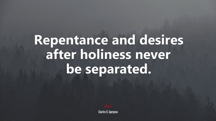 Repentance and desires after holiness never be separated. | Charles H. Spurgeon quote