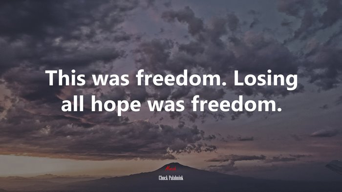 This Was Freedom. Losing All Hope Was Freedom. | Chuck Palahniuk Quote ...