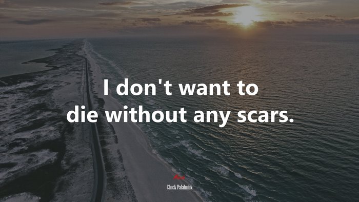 I don’t want to die without any scars. | Chuck Palahniuk quote