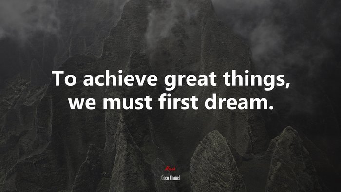 To achieve great things, we must first dream. | Coco Chanel quote