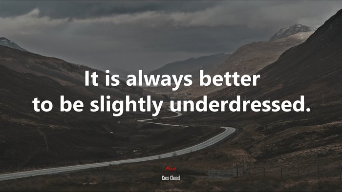 It is always better to be slightly underdressed. | Coco Chanel quote