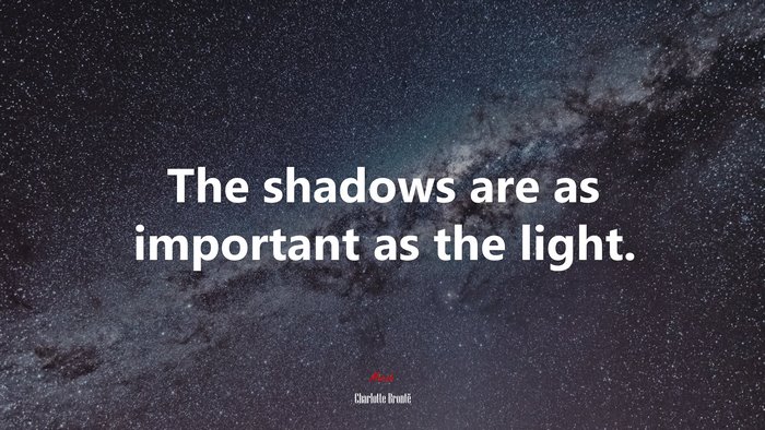 The shadows are as important as the light. | Charlotte Brontë quote